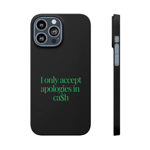 I only accept apologies in Cash Phone Slim Cases