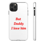 But Daddy I Love him - Tough Phone Cases