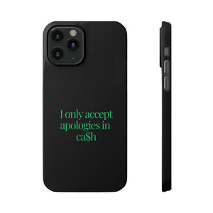 I only accept apologies in Cash Phone Slim Cases