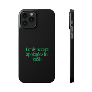 I only accept apologies in Cash Phone Slim Cases