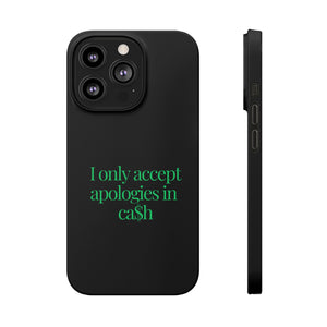 I only accept apologies in Cash Phone Slim Cases