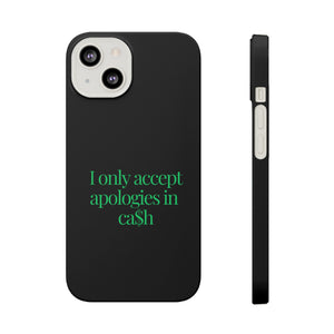 I only accept apologies in Cash Phone Slim Cases