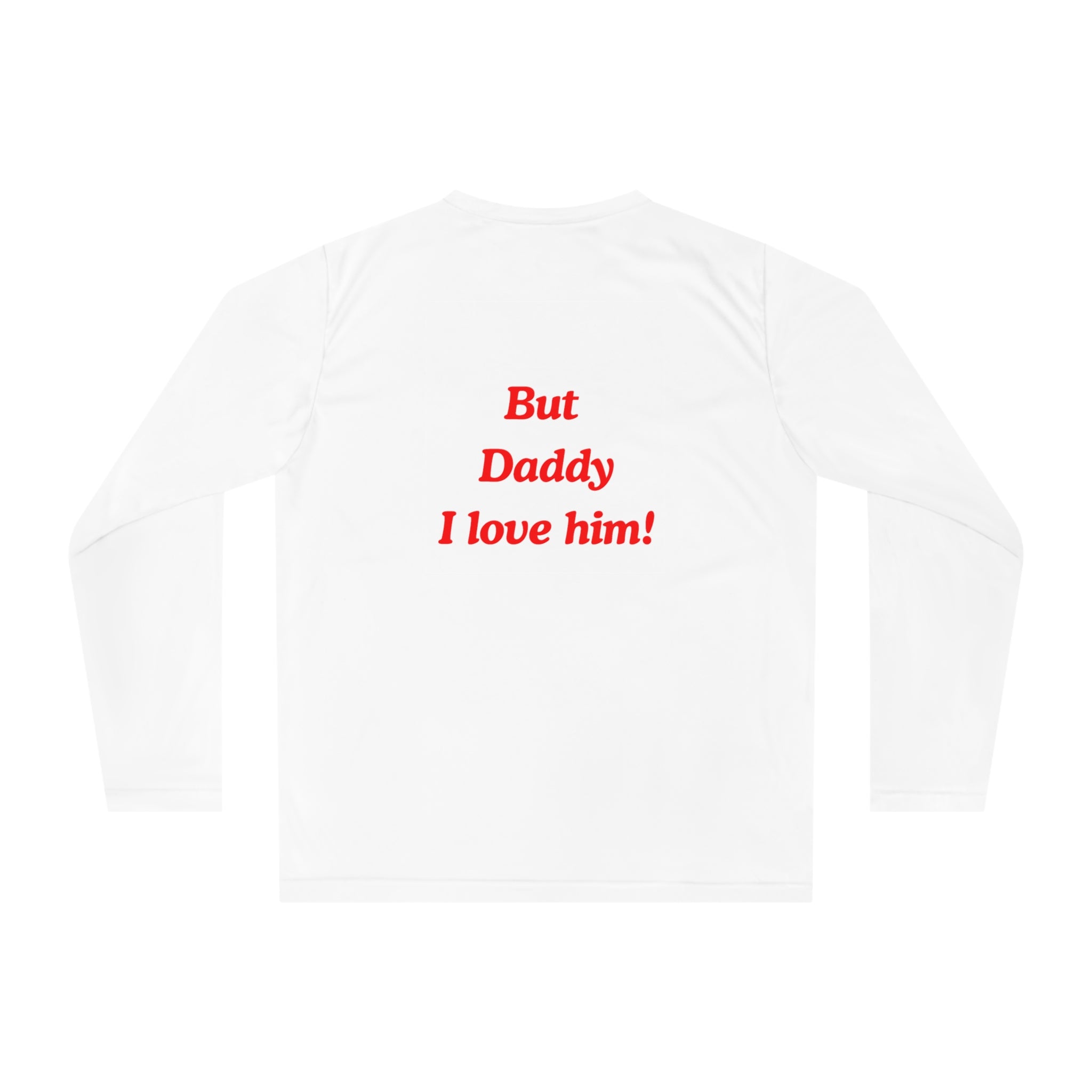 But Daddy I Love Him! Long Sleeve Shirt