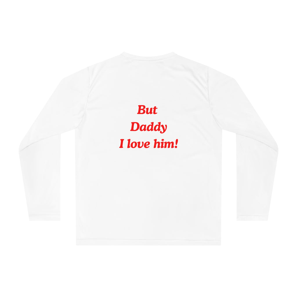 But Daddy I Love Him! Long Sleeve Shirt