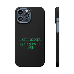 I only accept apologies in Cash Phone Slim Cases