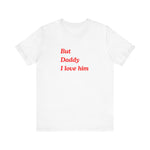 But Daddy I love him Unisex Jersey Short Sleeve Tee