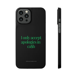 I only accept apologies in Cash Phone Slim Cases