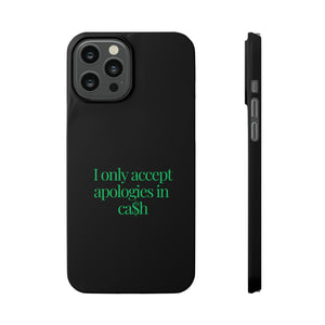 I only accept apologies in Cash Phone Slim Cases