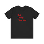 But Daddy I love him Unisex Jersey Short Sleeve Tee