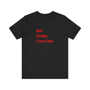 But Daddy I love him Unisex Jersey Short Sleeve Tee